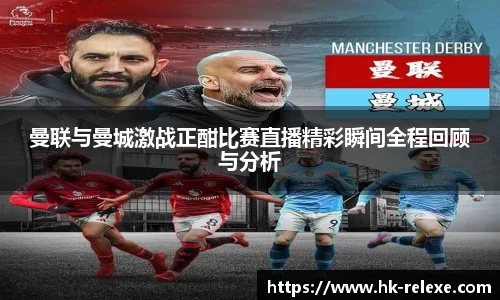 曼联与曼城激战正酣比赛直播精彩瞬间全程回顾与分析
