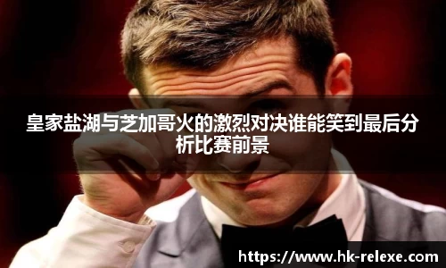 皇家盐湖与芝加哥火的激烈对决谁能笑到最后分析比赛前景
