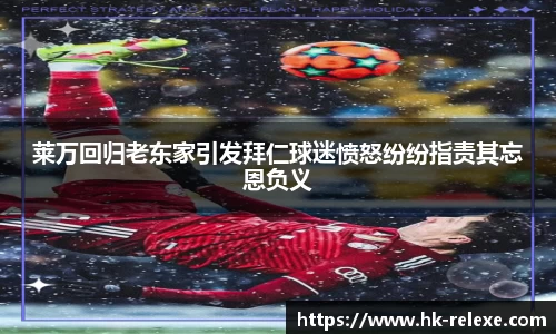 莱万回归老东家引发拜仁球迷愤怒纷纷指责其忘恩负义