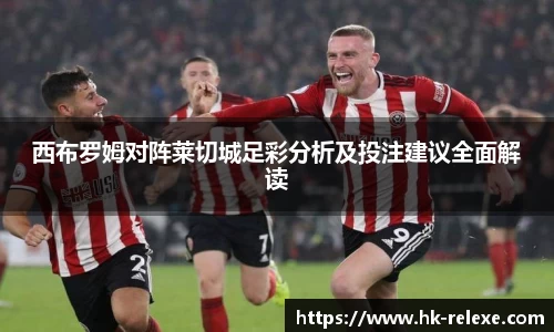 西布罗姆对阵莱切城足彩分析及投注建议全面解读