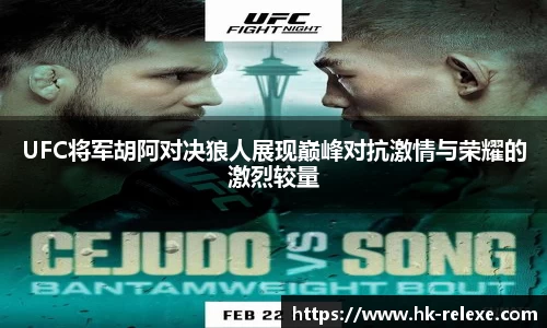 UFC将军胡阿对决狼人展现巅峰对抗激情与荣耀的激烈较量