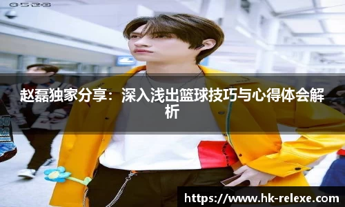 赵磊独家分享：深入浅出篮球技巧与心得体会解析