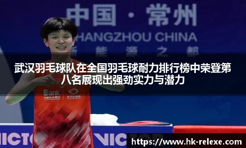 武汉羽毛球队在全国羽毛球耐力排行榜中荣登第八名展现出强劲实力与潜力